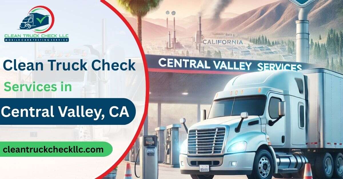 Clean Truck Check Services in Central Valley